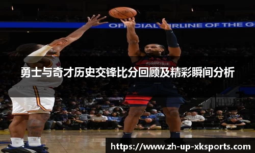 勇士与奇才历史交锋比分回顾及精彩瞬间分析