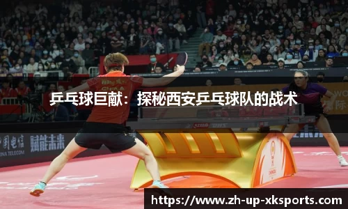 乒乓球巨献:探秘西安乒乓球队的战术